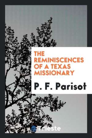 The Reminiscences of a Texas Missionary de P. F. Parisot