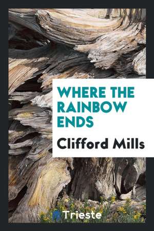 Where the Rainbow Ends de Clifford Mills