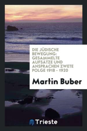 Die Jüdische Bewegung: Gesammelte Aufsätze Und Ansprachen de Martin Buber