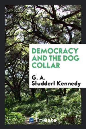 Democracy and the Dog Collar de G. A. Studdert Kennedy