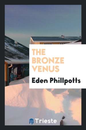 The Bronze Venus de Eden Phillpotts