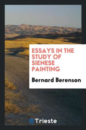 Essays in the Study of Sienese Painting de Bernard Berenson