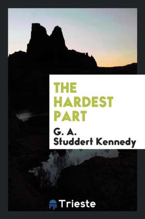 The Hardest Part de G. A. Studdert Kennedy