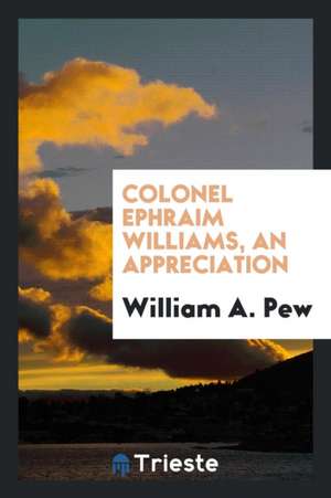 Colonel Ephraim Williams, an Appreciation de William A. Pew