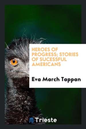 Heroes of Progress; Stories of Sucessful Americans de E. M. Tappan