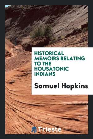 Historical Memoirs Relating to the Housatonic Indians de Samuel Hopkins