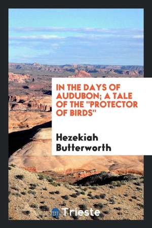 In the Days of Audubon; A Tale of the Protector of Birds, de Hezekiah Butterworth