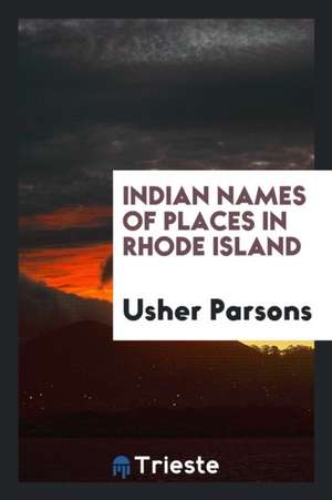 Indian Names of Places in Rhode Island de Usher Parsons