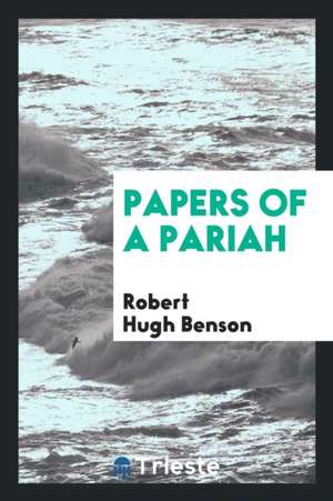 Papers of a Pariah de Robert Hugh Benson