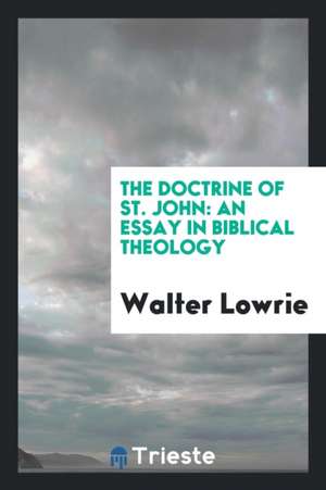 The Doctrine of St. John: An Essay in Biblical Theology de Walter Lowrie