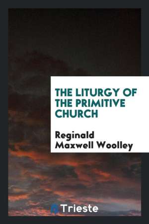 The Liturgy of the Primitive Church de Reginald Maxwell Woolley