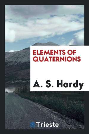 Elements of Quaternions de Arthur Sherburne Hardy