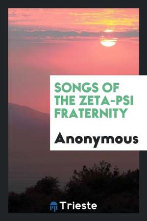 Songs of the Zeta-Psi Fraternity de Anonymous