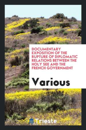 Documentary Exposition of the Rupture of Diplomatic Relations Between the Holy See and the ... de Various