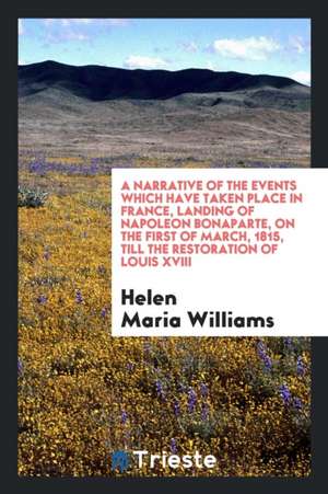 A Narrative of the Events Which Have Taken Place in France ... with an Account of the Present State of Society and Public Opinion de Helen Maria Williams