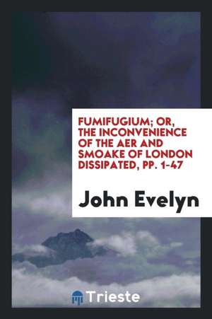 Fumifugium; Or, the Inconvenience of the Aer and Smoake of London de John Evelyn