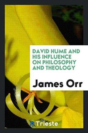 David Hume and His Influence on Philosophy and Theology de James Orr