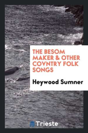 The Besom Maker & Other Covntry Folk Songs de Heywood Sumner