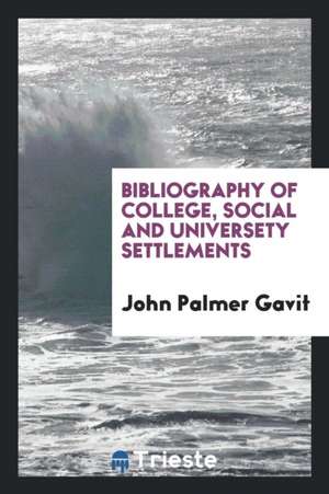 Bibliography of College, Social and Universety Settlements de John Palmer Gavit