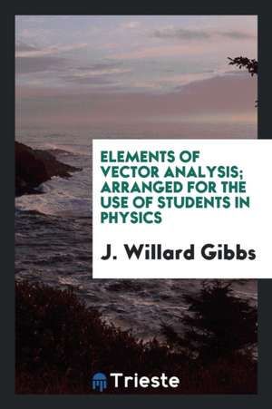 Elements of Vector Analysis Arranged for the Use of Students in Physics de J. Willard Gibbs