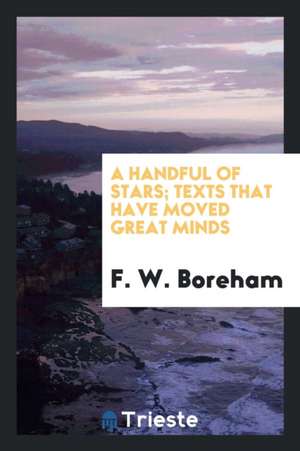 A Handful of Stars; Texts That Have Moved Great Minds de F. W. Boreham