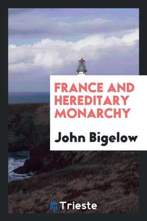 France and Hereditary Monarchy de John Bigelow