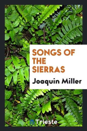 Songs of the Sierras de Joaquin Miller