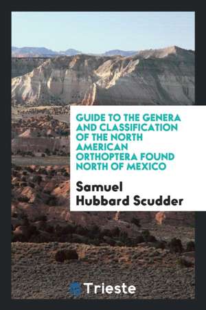 Guide to the Genera and Classification of the North American Orthoptera ... de Samuel Hubbard Scudder