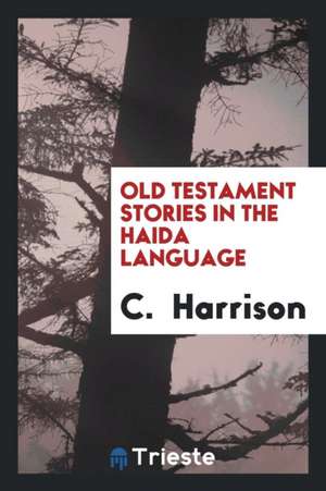 Old Testament Stories in the Haida Language de Charles Harrison