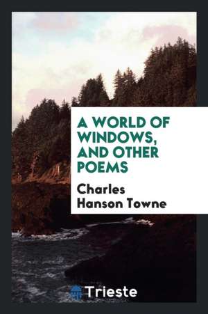 A World of Windows: And Other Poems de Charles Hanson Towne