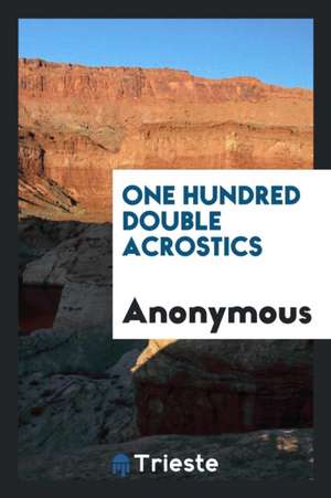 One Hundred Double Acrostics. Ed. by 'myself', H.W. de Anonymous