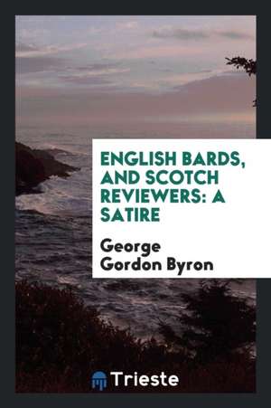 English Bards, and Scotch Reviewers: A Satire de George Gordon Byron