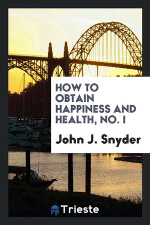 How to Obtain Happiness and Health de John J. Snyder