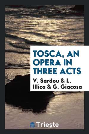 Tosca: An Opera in Three Acts de V. Sardou