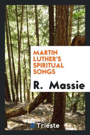 Martin Luther's Spiritual Songs de R. Massie