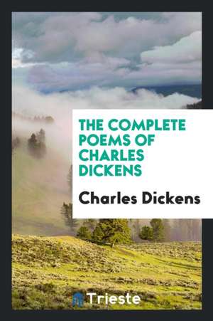 The Complete Poems of Charles Dickens de Charles Dickens