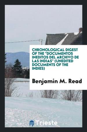 Chronological Digest of the "documentos Ineditos del Archivo de Las Indias" de Benjamin M. Read