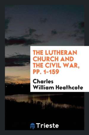 The Lutheran Church and the Civil War de Charles William Heathcote