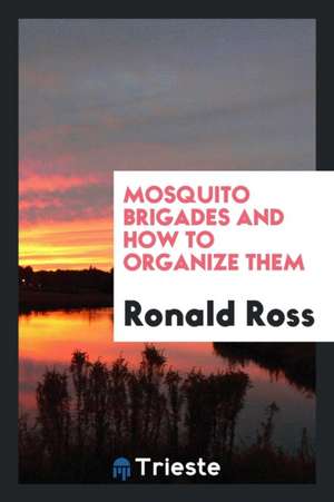 Mosquito Brigades and How to Organize Them de Ronald Ross