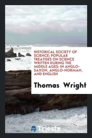 Popular Treatises on Science Written During the Middle Ages: In Anglo-Saxon ... de Thomas Wright