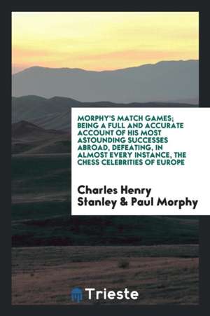 Morphy's Match Games: Being a Full and Accurate Account of His Most ... de Charles Henry Stanley