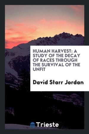 Human Harvest: A Study of the Decay of Races Through the Survival of the Unfit de David Starr Jordan