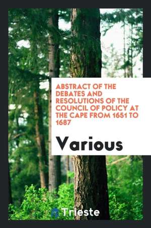 Abstract of the Debates and Resolutions of the Council of Policy at the Cape ... de Various