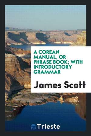 A Corean Manual, or Phrase Book; With Introductory Grammar de James Scott