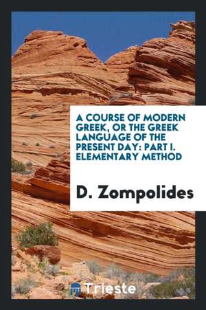 A Course of Modern Greek; Or the Greek Language of the Present Day de D. Zompolides