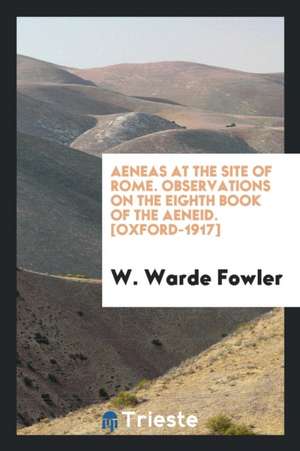 Aeneas at the Site of Rome; de W. Warde Fowler