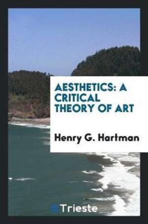 Aesthetics: A Critical Theory of Art de Henry G. Hartman