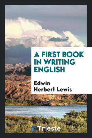 A First Book in Writing English de Edwin Herbert Lewis