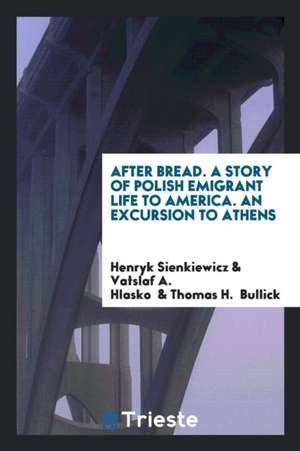 After Bread: A Story of Polish Emigrant Life to America de Henryk Sienkiewicz