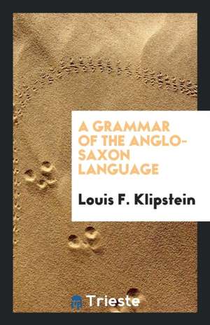 A Grammar of the Anglo-Saxon Language de Louis F. Klipstein